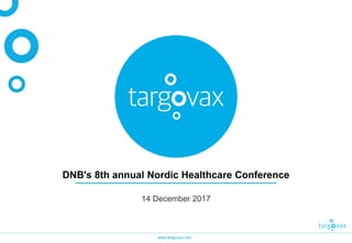 www.targovax.com
DNB's 8th annual Nordic Healthcare Conference
14 December 2017
 