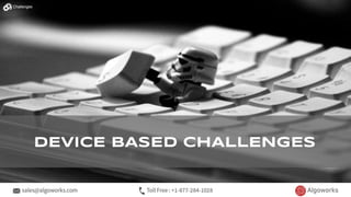 DEVICE BASED CHALLENGES
Challenges
 