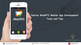 Native WebRTC Mobile App Development
Tools and Tips
 