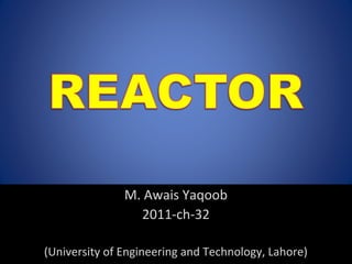 M. Awais Yaqoob
2011-ch-32
(University of Engineering and Technology, Lahore)
 