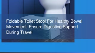 Foldable Toilet Stool For Healthy Bowel
Movement: Ensure Digestive Support
During Travel
 