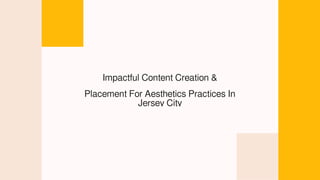 Impactful Content Creation &
Placement For Aesthetics Practices In
Jersey City
 