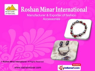 Manufacturer & Exporter of fashion
                                       Accessories




© Roshan Minar International, All Rights Reserved


               www.roshanminar.com
 