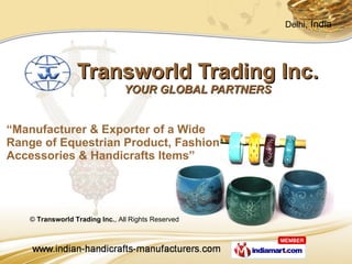 Transworld Trading Inc.  YOUR GLOBAL PARTNERS “ Manufacturer & Exporter of a Wide Range of Equestrian Product, Fashion  Accessories & Handicrafts Items” ©  Transworld Trading Inc. , All Rights Reserved 