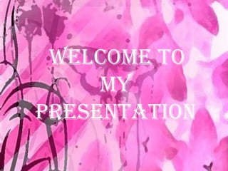 WELCOME TO
MY
PRESENTATION

 