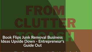 Book Flips Junk Removal Business
Ideas Upside Down - Entrepreneur's
Guide Out
 