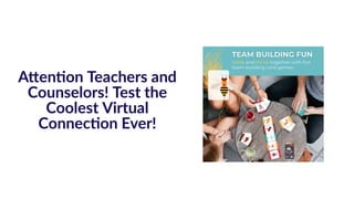 Attention Teachers and
Counselors! Test the
Coolest Virtual
Connection Ever!
 