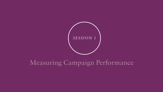 Se s s i o n 1

Measuring Campaign Performance

 