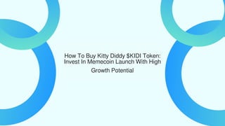 How To Buy Kitty Diddy $KIDI Token:
Invest In Memecoin Launch With High
Growth Potential
 