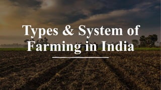 Types & System of
Farming in India
 