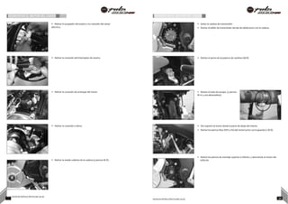DESMONTAR EL MOTOR DEL CHASIS DESMONTAR EL MOTOR DEL CHASIS
• Retirar el acoplador del estator y la conexión del ramal
eléctrico.
• Soltar la cadena de transmisión
• Retirar el piñón de transmisión del eje de salida junto con la cadena.
• Retirar la conexión del interruptor de neutro.
• Retirar la conexión de arranque del motor.
• Retirar la conexión a tierra.
• Retirar la media cubierta de la cadena (3 pernos M-8).
• Retirar el perno de la palanca de cambios (M-8)
• Retirar el tubo de escape. (2 pernos
M-10 y una abrazadera).
• Dar soporte al motor desde la parte de abajo del mismo.
• Retirar los pernos fijos DER e IZQ del motor junto con la guarda (2 M-8).
• Retirar los pernos de montaje superior e inferior, y desmontar el motor del
vehículo.
35 NOTAS DE INSTRUCCIÓN PULSAR 200 NS
NOTAS DE INSTRUCCIÓN PULSAR 200 NS 36
 