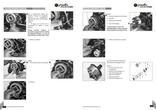 POE PARA DESARMAR EL MOTOR POE PARA DESARMAR EL MOTOR
Usar la Herramienta Especial de
Soporte Principal del Engranaje
37004154 y el Acoplamiento
Especial para Tuercas del Embrague
37004160
Retirar
• El seguro de la tuerca de la
transmisión de cadena y rueda
dentada.
Consejo práctico: Asegurar la
herramienta especial entre los dientes
del engranaje Principal y la caja de
engranajes del embrague desde arriba.
Retirar
• El juego completo del embrague
• Arandela
• Cadena de distribución
• Caja del embrague
Consejo práctico: La tuerca del
embrague deberá retirarse rotándola
hacia la izquierda, en sentido horario.
• Retirar la arandela. • Retirar el cojinete del casquillo.
Retirar
• Tuerca especial para el embrague
• Arandela
Al usar la Herramienta Especial de
Desarmado del Embrague Pulsar A
B
Retirar C
• 4 Pernos (A) (10mm A/F)
• 4 muelles (B)
• Sujetador del Embrague (C )
• Cubo del Embrague (D)
• Placas de fricción (E ) D
• Placas de Acero (F)
G
E
• Rueda del Embrague (G) F
41 NOTAS DE INSTRUCCIÓN PULSAR 200 NS NOTAS DE INSTRUCCIÓN PULSAR 200 NS 42
 