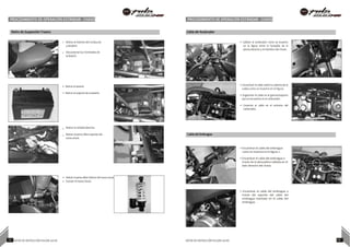 PROCEDIMIENTO DE OPERACIÓN ESTÁNDAR - CHASIS PROCEDIMIENTO DE OPERACIÓN ESTÁNDAR - CHASIS
•
•
•
•
Retiro de Suspensión Trasera Cable del Acelerador
Retirar el Asiento del Conductor
y pasajero
Desconectar los Terminales de
la Batería
• Retirar la batería
• Retirar el soporte de la batería
• Cablear el acelerador como se muestra
en la figura entre la horquilla de la
pierna derecha y el miembro del chasis.
• Encaminar el cable sobre la cubierta de la
culata como se muestra en la figura.
• Enganchar el cable en el gancho/soporte
que se encuentra en el carburador.
• Conectar el cable en el extremo del
carburador.
Retirar la Unidad derecha
Retirar el perno Allen superior del
mono shock
Cable del Embrague
• Encaminar el cable del embrague
como se muestra en la figura-1.
• Encaminar el cable del embrague a
través de la abrazadera soldada en el
lado derecho del chasis.
• Retirar el perno Allen inferior del mono shock
• Extraer el mono shock.
• Encaminar el cable del embrague a
través del soporte del cable del
embrague montado en el cable del
embrague.
73 NOTAS DE INSTRUCCIÓN PULSAR 200 NS NOTAS DE INSTRUCCIÓN PULSAR 200 NS 74
 