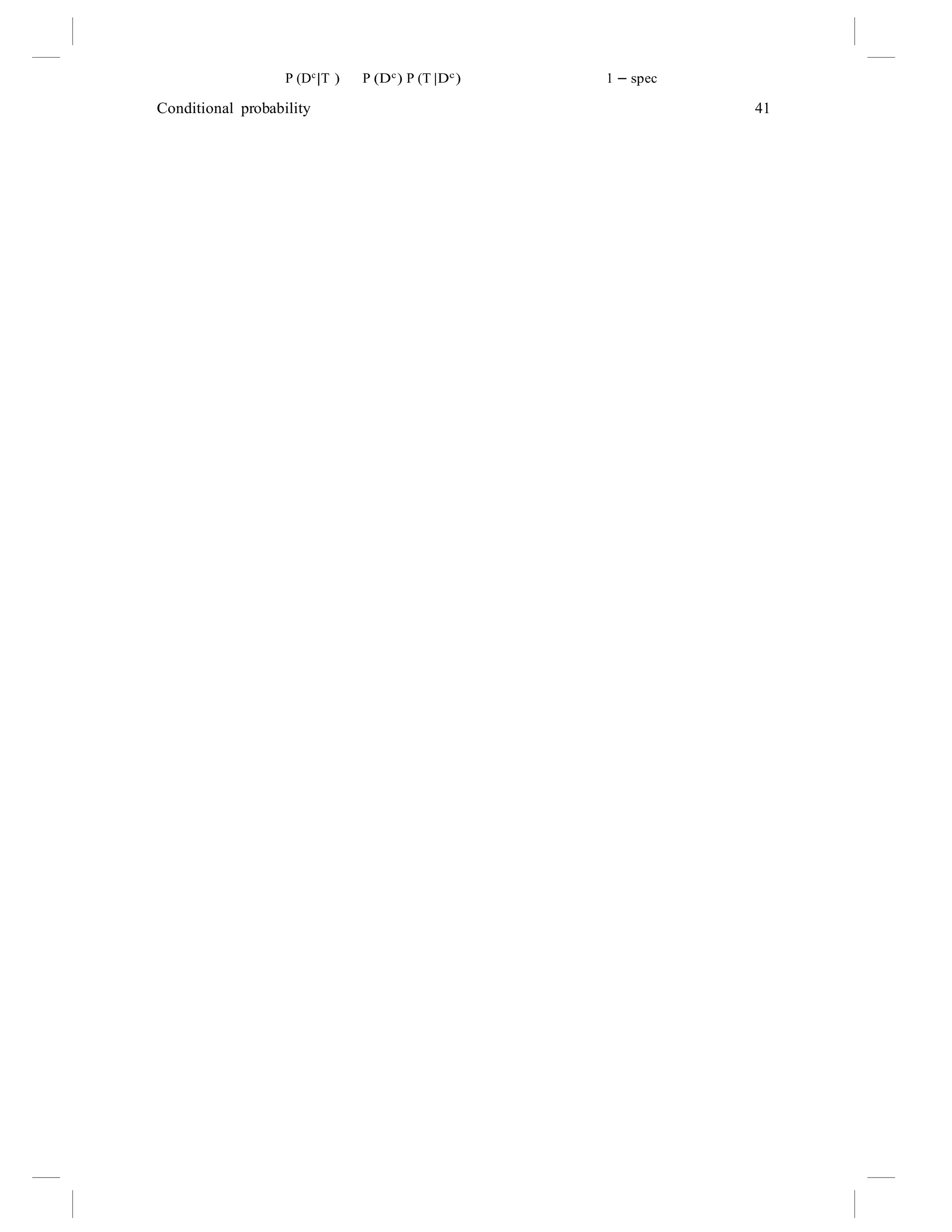 Conditional probability 41
P (Dc
|T ) P (Dc
) P (T |Dc
) 1 − spec
 