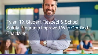 Tyler, TX Student Respect & School
Safety Programs Improved With Certified
Chaplains
 