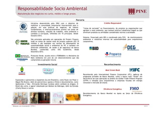 Responsabilidade Socio Ambiental 
Manutenção dos negócios no curto, médio e longo prazo. 
Parceria 
Iniciativa desenvolvida pela ONU com o objetivo de 
mobilizar a comunidade empresarial internacional para a 
adoção, em suas práticas de negócios, de valores 
fundamentais, e internacionalmente aceitos nas áreas de 
direitos humanos, relações de trabalho, meio ambiente e 
combate à corrupção, refletidos em 10 princípios. Desde 
Outubro/2012. 
Crédito Responsável 
“Listas de exclusão” no financiamento, de projetos ou organizações que 
agridam o meio ambiente, que tenham práticas trabalhistas ilegais ou que 
envolvam produtos ou atividades considerados nocivos à sociedade. 
Sistema, financiado pelo BID e coordenado pela FGV, de monitoramento 
ambiental e relatórios internos de sustentabilidade para empréstimos 
corporativos. 
São princípios aplicados em operações de Project Finance, 
onde os custos de capital total do projeto superam US$ 10 
milhões e são baseados nas normas de desempenho de 
sustentabilidade social e ambiental do IFC e também em 
diretrizes ambientais, de saúde e de segurança do Banco 
Mundial, conhecidas como EHS Guidelines. Desde 
Dezembro/2012. 
Protocolo Verde, acordo entre a FEBRABAN e o Ministério do 
Meio Ambiente em prol de um desenvolvimento que não 
comprometa as gerações futuras 
Investimento Social Reconhecimento 
Most Green Bank 
Reconhecido pelo International Finance Corporation (IFC), agência de 
programas privados do Banco Mundial, como o banco mais “verde” em 
decorrência de suas operações no âmbito do Global Trade Finance Program 
(GTFP) e voltadas para empréstimos a empresas focadas em energia 
renovável e mercado de etanol. 
Eficiência Energética 
Reconhecimento do Banco Mundial no Apoio ao Setor de Eficiência 
Energética. 
Exposições e patrocínios a expoentes da arte Brasileira, como Paulo von Poser e 
Miguel Rio Branco. Além de patrocínios e apoios a filmes e documentários, como 
Quebrando o Tabu (Fernando Henrique Cardoso sobre combate às drogas), O 
Brasil deu certo, e agora? (idealizado por Mailson da Nóbrega), Além da Estrada 
(Charly Braun) e outros. 
Relações com Investidores | 2T14 | 30/31 
 