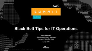 © 2017, Amazon Web Services, Inc. or its Affiliates. All rights reserved.
Black Belt Tips for IT Operations
Dean Samuels
Solutions Architect Manager
Amazon Web Services
Level 400
 