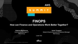 © 2017, Amazon Web Services, Inc. or its Affiliates. All rights reserved.
Katerina Martianova
Commercial Manager-IT
REA Group
Level 100
FINOPS
How can Finance and Operations Work Better Together?
Javier Turegano
Global Infrastructure and Architecture Manager
REA Group
 