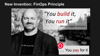 New Invention: FinOps Principle
… You pay for it
 