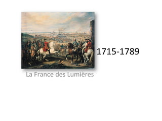 1715-­‐1789	
  
La	
  France	
  des	
  Lumières	
  
 