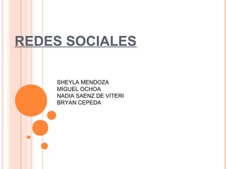 REDES SOCIALES
SHEYLA MENDOZA
MIGUEL OCHOA
NADIA SAENZ DE VITERI
BRYAN CEPEDA
 