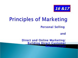 Personal Selling  and Direct and Online Marketing: Building Direct Customer Relationships 16 &17 