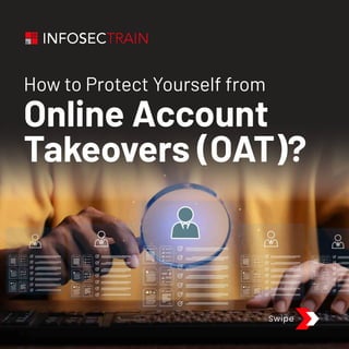Swipe
Online Account
Takeovers (OAT)?
How to Protect Yourself from
 