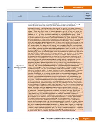 MiG-21 Airworthiness Certification Attachment 3
# Issue(s) Recommended, Action(s), and Coordination with Applicant
Notes,
Action(s),
and
Disposition
FAA – Airworthiness Certification Branch (AIR-230) Page 3-92
417.
In-Flight Canopy
Separation, Failure, and
Opening
Revise the pilot checklist and back seat occupant (MiG-21UB) briefing to emphasize (that is, “warning—
caution”) the proper closing of the canopy. See Canopy Opening in Flight (Case Study) below.
Additional Information: The following incident illustrates how not adhering to the proper procedures
(with training) can be dangerous: “…summer afternoon. Bison aircraft were being inducted into a squadron
and after a stint of eight months at HAL, the squadron was ready to ferry out the initial lot of aircraft back
to their parent base. The entire manpower was aware that this was the beginning of the end of the long
and drawn out TD. I, for myself, was planned for a sortie in the morning followed by ferry of a Trainer
aircraft back to base. The sortie went through as planned, albeit after a delay, due to the first wave of ferry
out aircraft. I realized that the squadron EO was to be my passenger in the Trainer for the ferry. I checked
up on the readiness of the Trainer aircraft and was told that it was ready for ferry out. Thirty minutes to go
for departure and I sent my small overnight kit to be put in the aircraft nose bay. The EO had still not
turned up for briefing and I was getting worked up for the same. I had to decide whether to delay the ferry
or go ahead and I did the right thing of delaying the ferry even at the cost of getting stranded midway in the
ferry, at the TRS base. I first helped the EO to adjust his flying clothing and wear it and then commenced
my briefing for the ferry. I covered all the relevant safety aspects which is ‘must know’ to sit in the cockpit.
A quick check for clearances for delayed departure and we were ready to walk to the aircraft. The summer
sun was shining bright and with high relative humidity the comfort index was non-existent on the tarmac. I
took the EO to the aircraft and personally showed him all the relevant switches in the cockpit. I told him to
strap up while I did my round of externals of the aircraft. By the time I had completed, the EO was strapped
up and I had a good look at all his connections. The poor guy was sweating profusely. I should have
personally got the canopy closed and checked for locking but that may have meant an additional 10-12
minutes of intense baking for the young man in the rear cockpit till start up. And anyone who has flown in a
MiG-21 knows that the air conditioning becomes active only after reaching a certain altitude in the air,
meaning that the EO would be in uncomfortable temperatures for more than 30-35 minutes. So I
benevolently decided to keep the canopy open in the rear cockpit till start, after confirming from the EO
that he was familiar with the canopy closing procedure. Obviously, the EO knows how to close the canopy.
A quick start, after start checks and we were ready to taxi. Only one small problem, the differential
pressure was indicating very close to zero instead of normal 0.02 kg/cm2
. This trainer had a known issue of
low differential pressure build up on ground which was an indication problem than actual one. I quickly
reconfirmed from the rear cockpit if the canopy was closed and sealed, which was replied to in affirmative.
I thought of getting it rechecked from the Armament tradesman, but decided to believe in the EO’s
affirmative and taxied out. All my attention was now focused on the differential pressure during taxi and
Vital Actions. I asked the EO to recheck whether his sealing was on which he replied confidently in
affirmative. I recollected one Trainer Captain discussing the same problem some days back and [it was]
mentioned that the problem was of the indication due to calibration and was to be sorted out after ferry
back to base. I also recollected the Trainer Captain saying that the problem did not exist in air after take-
off. All these inputs had to be simultaneously processed and a decision taken whether to continue or to
return back to dispersal. Pros for continuing on were many. The probability of returning back to dispersal
with a serviceable aircraft weighs very heavily on any fighter pilot’s mind. And that too when the squadron
is ferrying back to base and there is a requirement of the trainer back at base for syllabus progression. The
factor of “get homeitis” can never be discarded altogether from the decision making process. So I
reconfirmed from the rear cockpit that his sealing was on as that doubt lingered on in my mind, as I lined up
for take-off after a vehement confirmation from the rear seat. As I opened up RPM for warm up, the
differential pressure rose a wee bit above zero or was it my imagination? I reduced the RPM and increased
it again and YES, there was a very slight movement of the differential gauge needle. I DECIDED TO
CONTINUE WITHOUT VERIFYING MY DOUBT, thinking that everything will turn out alright as it always does.
We got airborne and the differential pressure gauge started to register but in negative. It was clear that
there was definitely some problem in the canopy sealing. All required precautions were taken and a
priority landing was executed. The Airframe tradesman was informed of the snag on switch off and I
reflected back on the stupid mistake I had made under some perceived pressures. The Airframe tradesman
came in after sometime to inform that there was no problem of differential pressure and the indications
were normal. He was immediately followed by the young EO, who was looking sheepish and embarrassed.
He informed me that he had not sealed the rear canopy as it involved movement of two levers in the MiG-
21 trainer, as against one single movement of hand in the fighter to lock the canopy and seal it. Thus ended
my day with me being let off very lightly by my fate for leaving things to chance in aviation but enriched by
the lessons learnt. Wing Cdr. Lohokare” http://indianairforce.nic.in/fsmagazines/Oct11.pdf.
 