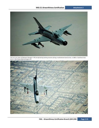 MiG-21 Airworthiness Certification Attachment 2
FAA – Airworthiness Certification Branch (AIR-230) Page 2-55
Two air-to-air views of Pakistani Chengdu F-7PG aircraft during training missions during a multinational exercise Dec. 9, 2009, in Southwest Asia.
Source: http://www.defenseimagery.mil.
 