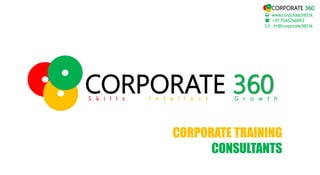 CORPORATE 360S k i l l s I n t e l l e c t G r o w t h
CORPORATE TRAINING
CONSULTANTS
 www.corporate360.tk
: +91 7045266003
 : hr@corporate360.tk
CORPORATE 360
 