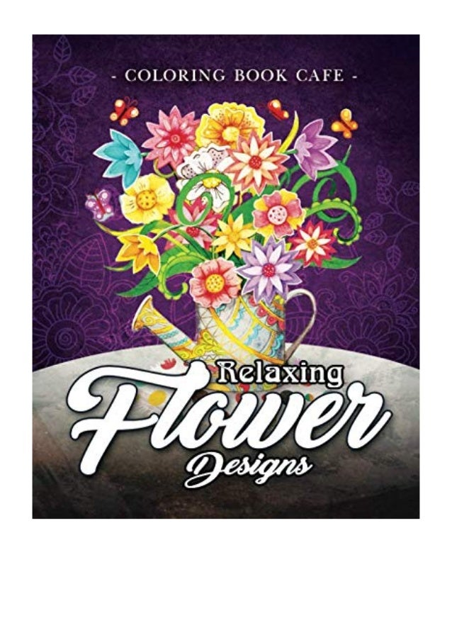 Download Relaxing Flower Designs Pdf Coloring Book Cafe An Adult Coloring Bo