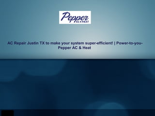 AC Repair Justin TX to make your system super-efficient! | Power-to-you-
Pepper AC & Heat
 