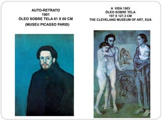 AUTO-RETRATO
1901
ÓLEO SOBRE TELA 81 X 60 CM
(MUSEU PICASSO PARIS)
A VIDA 1903
ÓLEO SOBRE TELA
197 X 127,3 CM
THE CLEVELAND MUSEUM OF ART, EUA
 