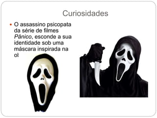 Curiosidades
 O assassino psicopata
da série de filmes
Pânico, esconde a sua
identidade sob uma
máscara inspirada na
obra.
 