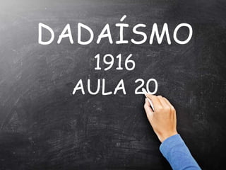 DADAÍSMO
1916
AULA 20
“
 