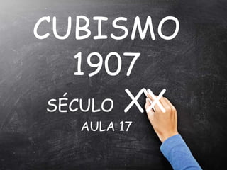 “
CUBISMO
1907
SÉCULO XX
AULA 17
 
