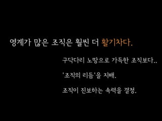 영계가 많은 조직은 훨씬 더 활기차다.
구닥다리 노땅으로 가득한 조직보다..
'조직의 리듬'을 지배.

조직이 진보하는 속력을 결정.

 