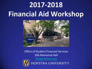 2017-2018
Financial Aid Workshop
Office of Student Financial Services
206 Memorial Hall
SFS@hofstra.edu
 