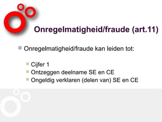 Onregelmatigheid/fraude (art.11)
 Onregelmatigheid/fraude kan leiden tot:
 Cijfer 1
 Ontzeggen deelname SE en CE
 Ongeldig verklaren (delen van) SE en CE
 