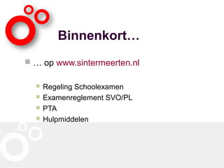 Binnenkort…
 … op www.sintermeerten.nl
 Regeling Schoolexamen
 Examenreglement SVO/PL
 PTA
 Hulpmiddelen
 