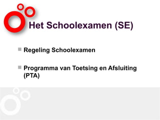 Het Schoolexamen (SE)
 Regeling Schoolexamen
 Programma van Toetsing en Afsluiting
(PTA)
 