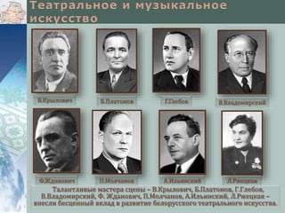В.Крылович

Б.Платонов

Г.Глебов

Ф.Жданович

П.Молчанов

А.Ильинский

В.Владомирский

Л.Ржецкая

Талантливые мастера сцены – В.Крылович, Б.Платонов, Г.Глебов,
В.Владомирский, Ф. Жданович, П.Молчанов, А.Ильинский, Л.Ржецкая –
внесли бесценный вклад в развитие белорусского театрального искусства.

 