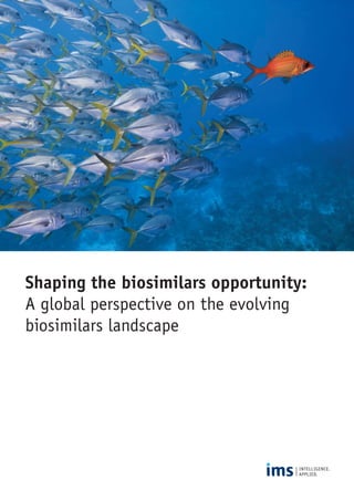 Shaping the biosimilars opportunity:
A global perspective on the evolving
biosimilars landscape
 