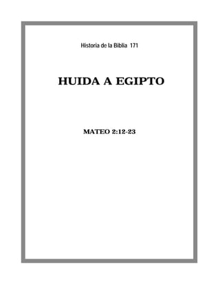 HUIDA A EGIPTO
MATEO 2:12-23
Historia de la Biblia 171
 