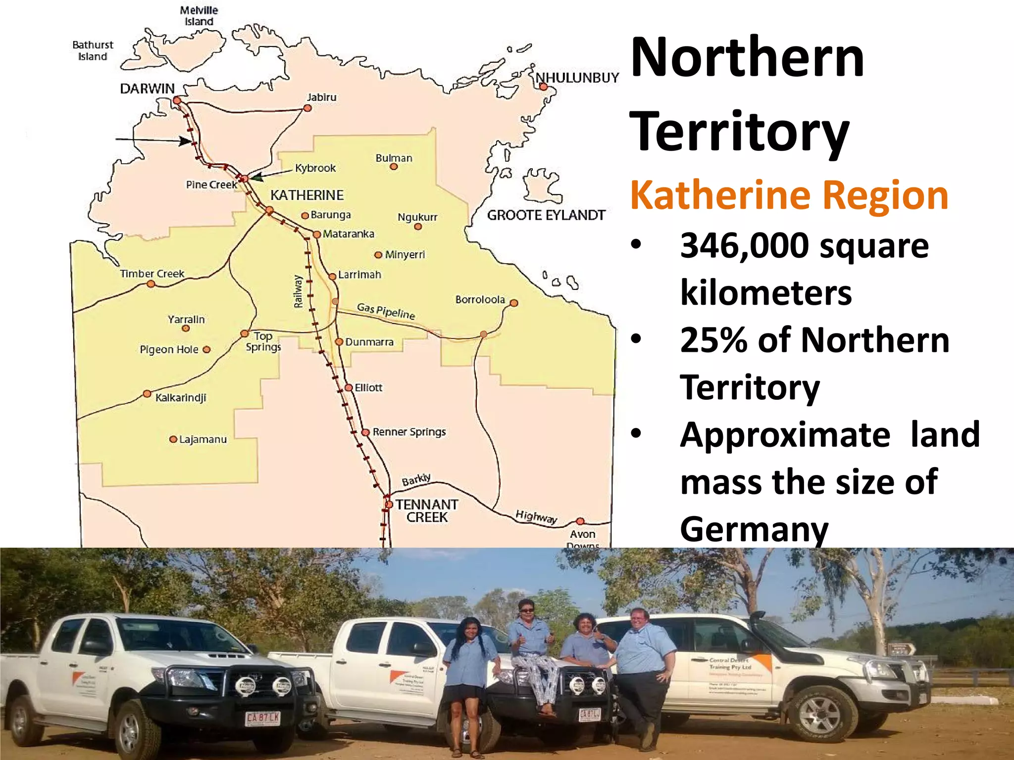 Northern Territory Katherine Region 
• 
346,000 square kilometers 
• 
25% of Northern Territory 
• 
Approximate land mass the size of Germany  