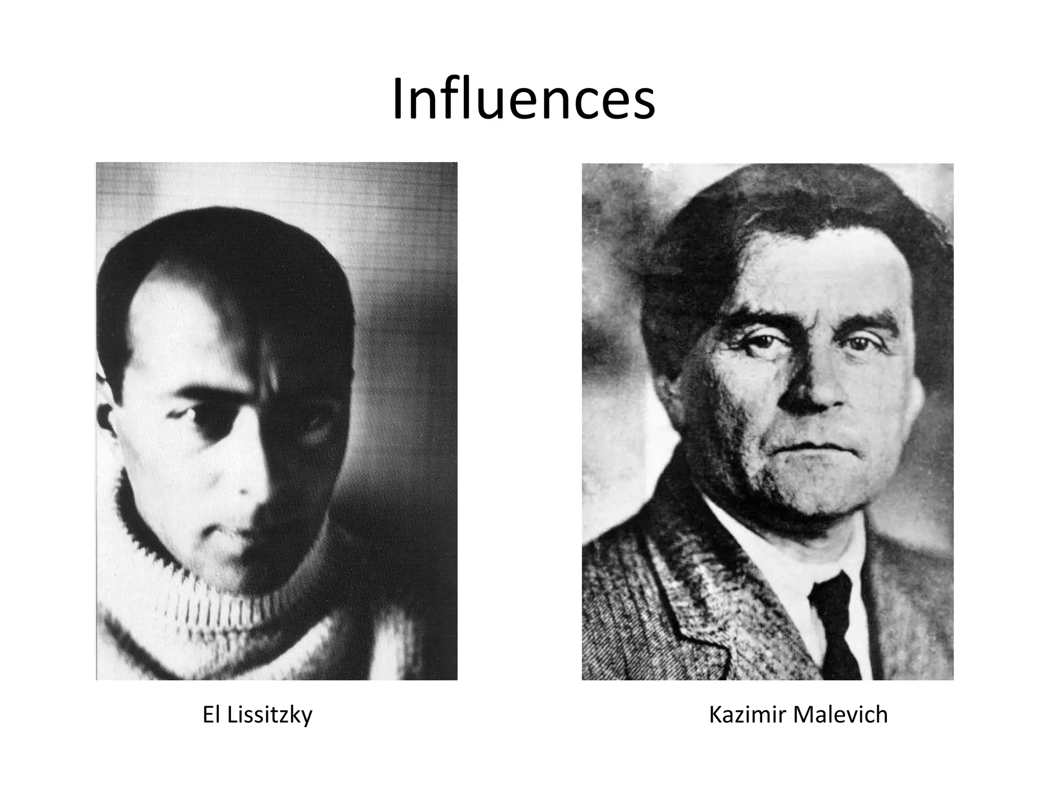 Influences
El Lissitzky Kazimir Malevich
 
