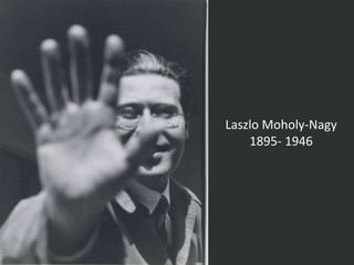 Laszlo Moholy-Nagy
1895- 1946
 