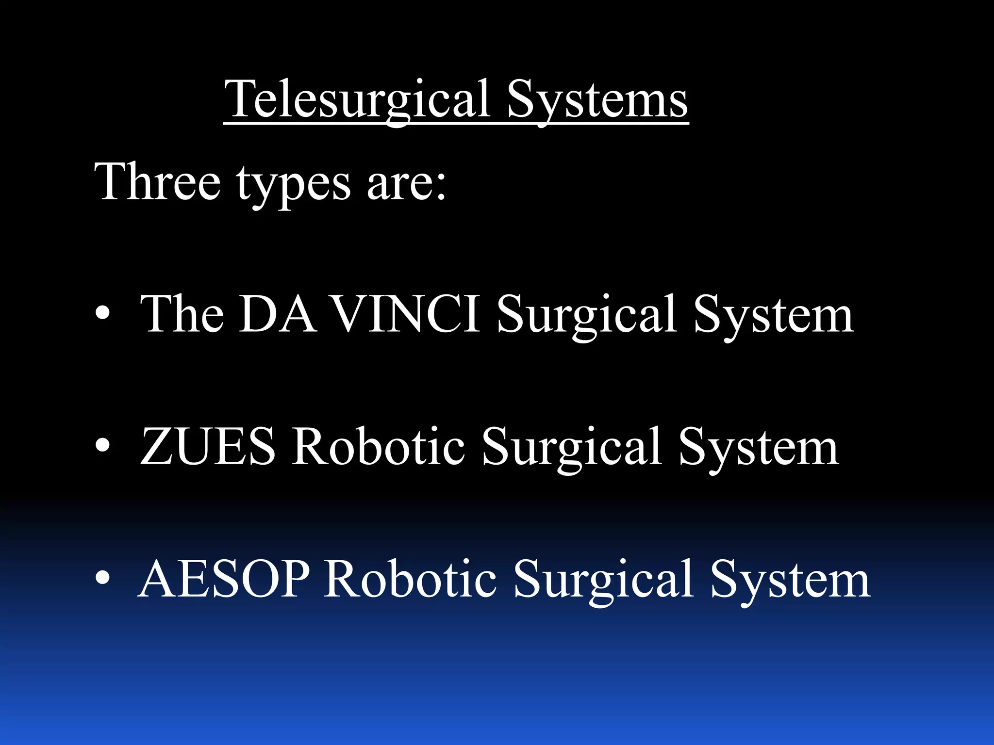 Telesurgical Systems
Three types are:
• The DA VINCI Surgical System
• ZUES Robotic Surgical System
• AESOP Robotic Surgical System
 