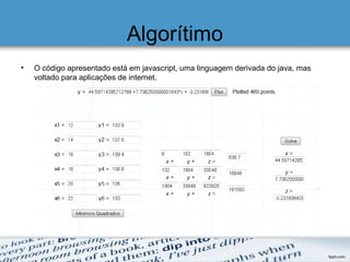 Algorítimo
• O código apresentado está em javascript, uma linguagem derivada do java, mas
voltado para aplicações de internet.
 
