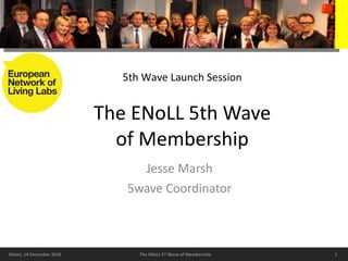 The ENoLL 5th Wave of Membership Jesse Marsh 5wave Coordinator 5th Wave Launch Session 